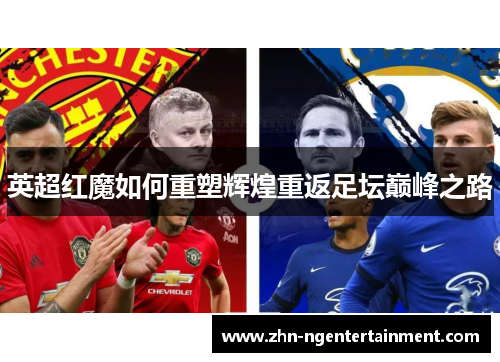 英超红魔如何重塑辉煌重返足坛巅峰之路 英超红魔如何重塑辉煌重返足坛巅峰之路