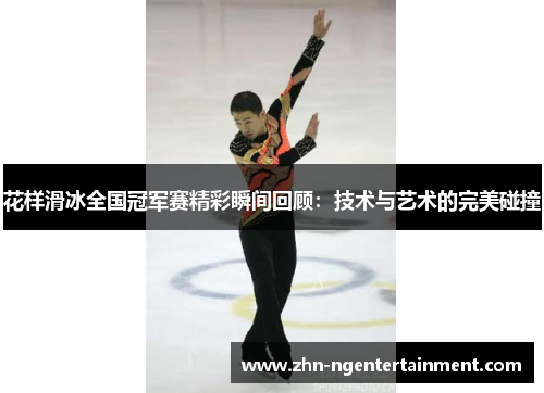 花样滑冰全国冠军赛精彩瞬间回顾：技术与艺术的完美碰撞