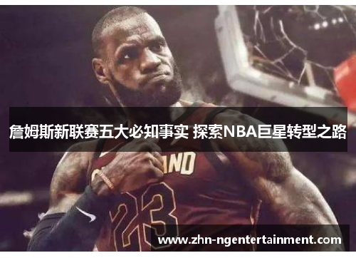 詹姆斯新联赛五大必知事实 探索NBA巨星转型之路 詹姆斯新联赛五大必知事实 探索NBA巨星转型之路